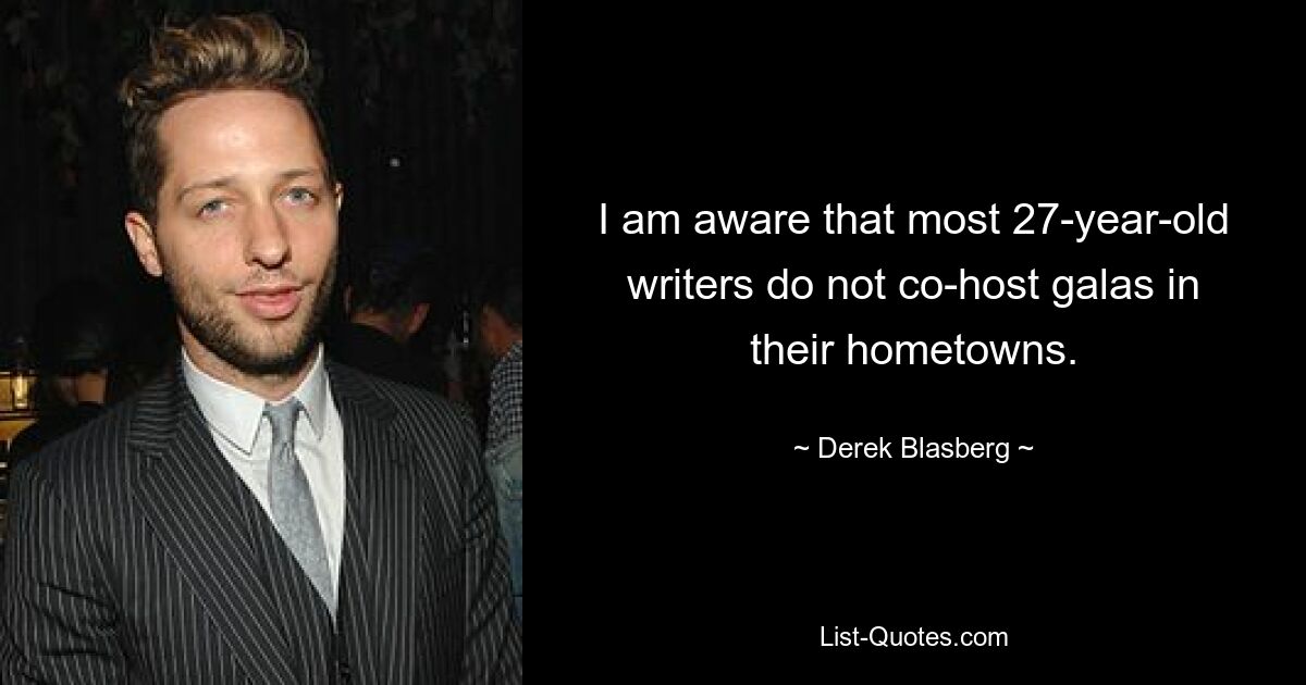 I am aware that most 27-year-old writers do not co-host galas in their hometowns. — © Derek Blasberg