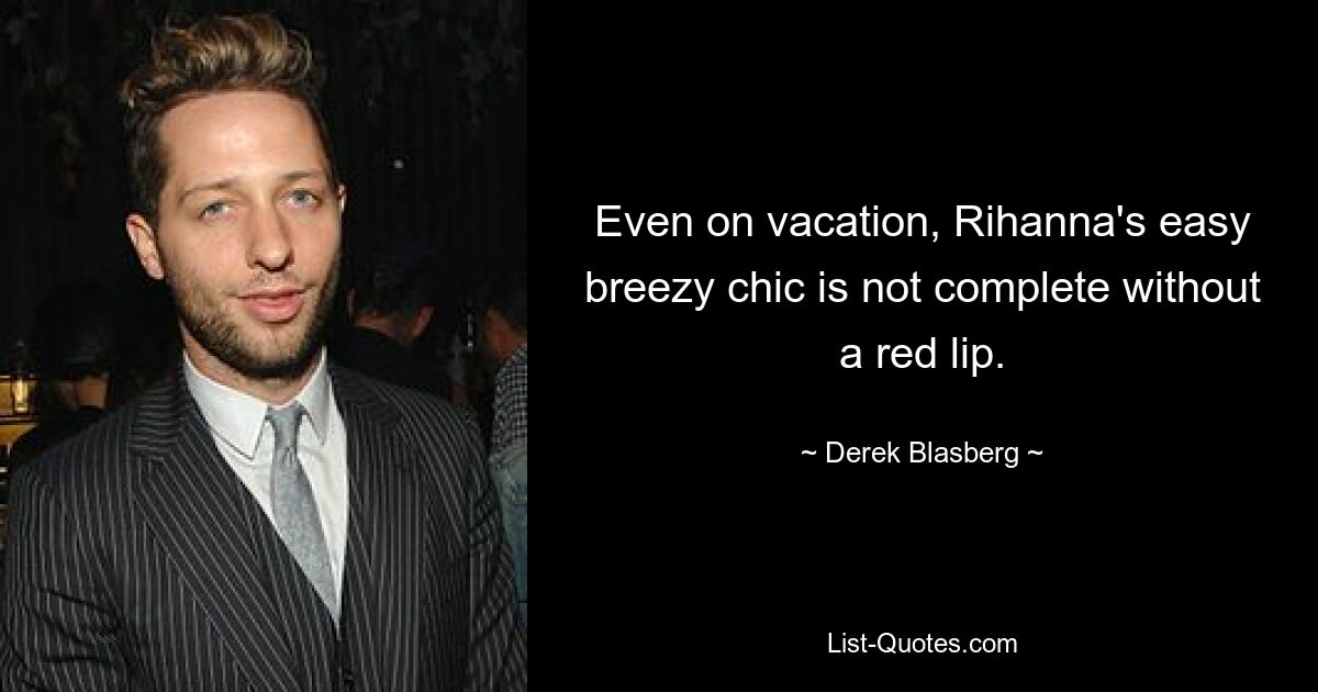 Even on vacation, Rihanna's easy breezy chic is not complete without a red lip. — © Derek Blasberg