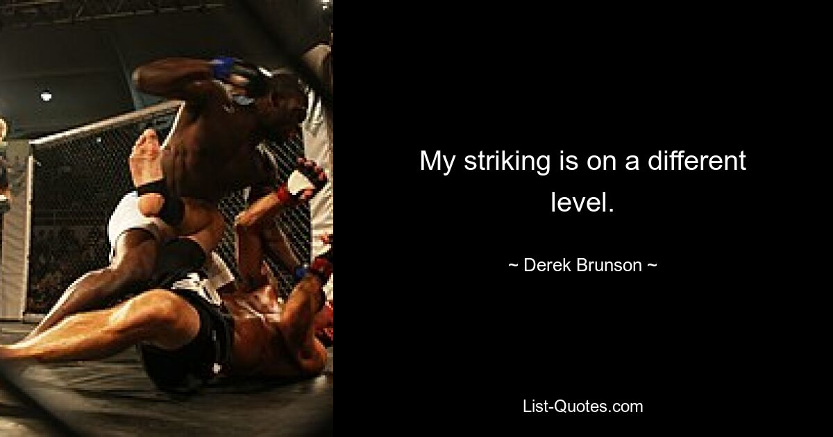 My striking is on a different level. — © Derek Brunson