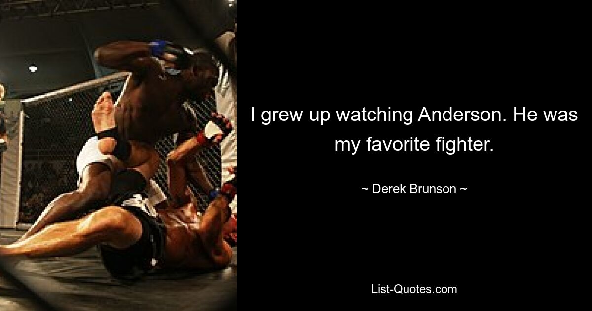 I grew up watching Anderson. He was my favorite fighter. — © Derek Brunson