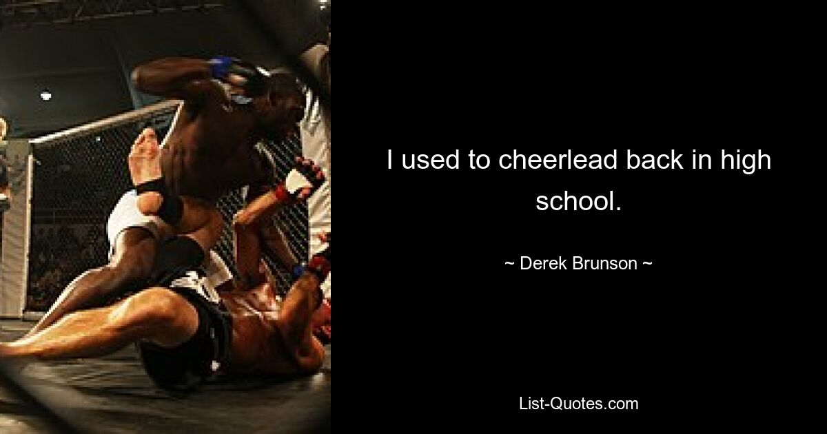 I used to cheerlead back in high school. — © Derek Brunson