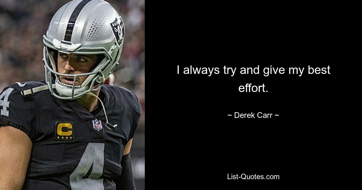 I always try and give my best effort. — © Derek Carr