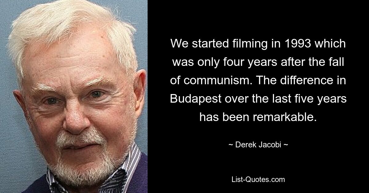 Мы начали снимать в 1993 году, то есть всего через четыре года после падения коммунизма. Разница в Будапеште за последние пять лет была поразительной. — © Дерек Якоби 