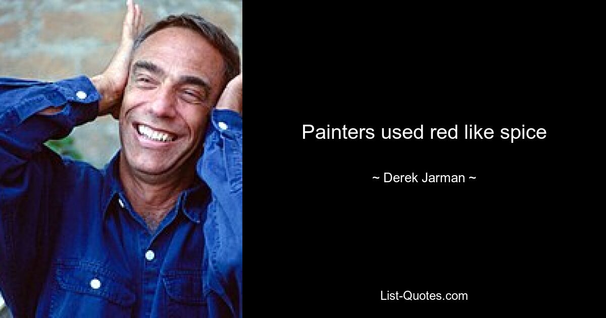 Painters used red like spice — © Derek Jarman