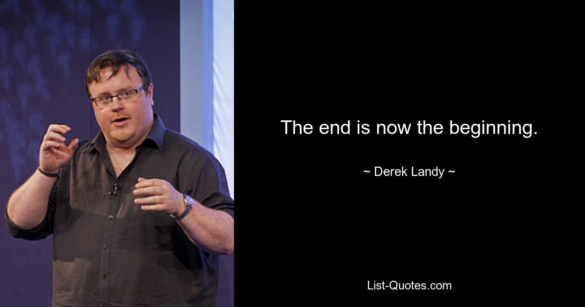 The end is now the beginning. — © Derek Landy