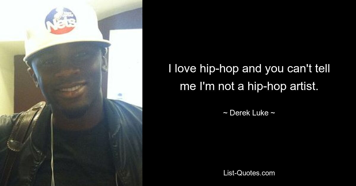 I love hip-hop and you can't tell me I'm not a hip-hop artist. — © Derek Luke