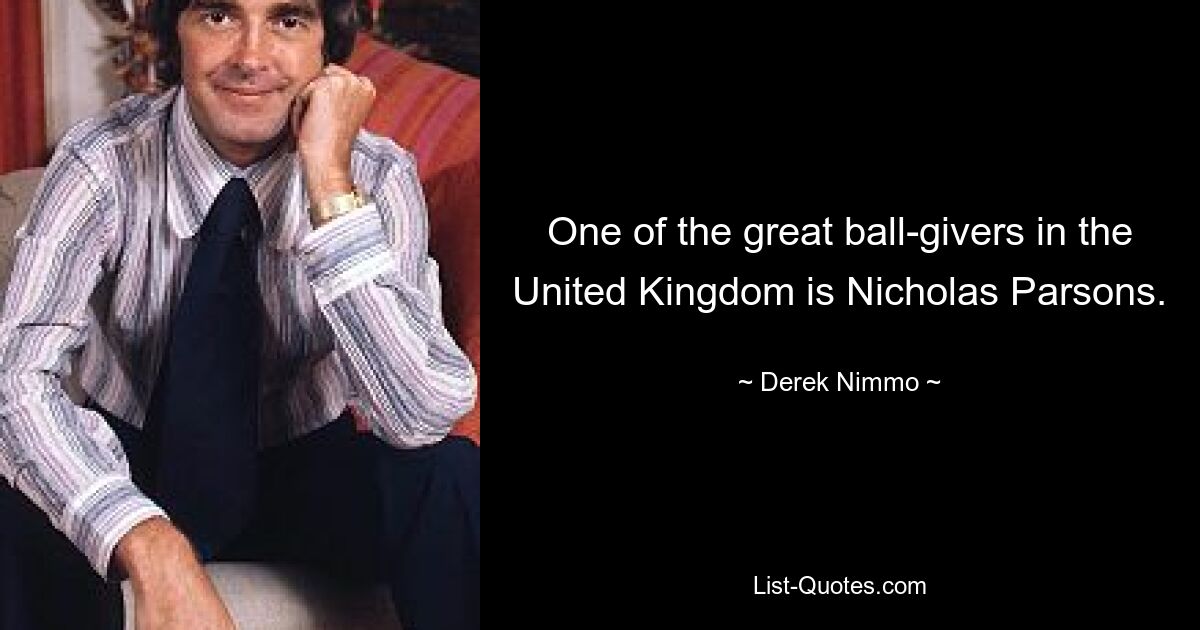 One of the great ball-givers in the United Kingdom is Nicholas Parsons. — © Derek Nimmo