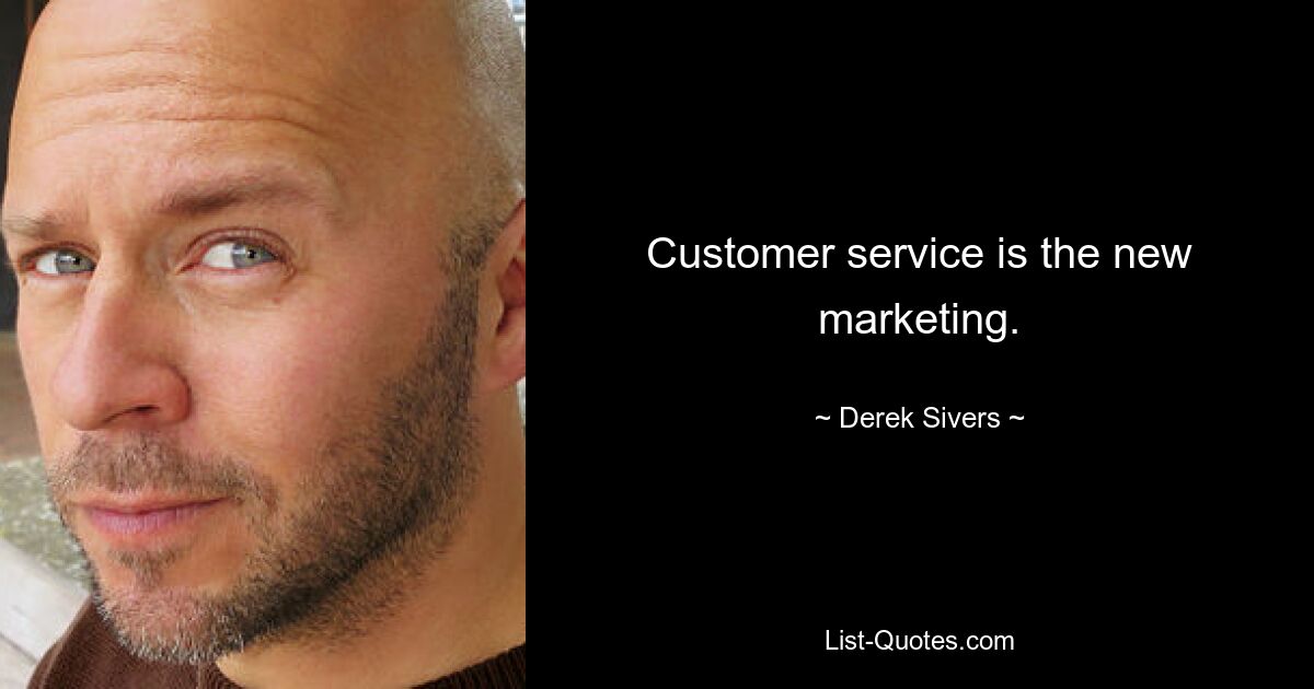 Customer service is the new marketing. — © Derek Sivers