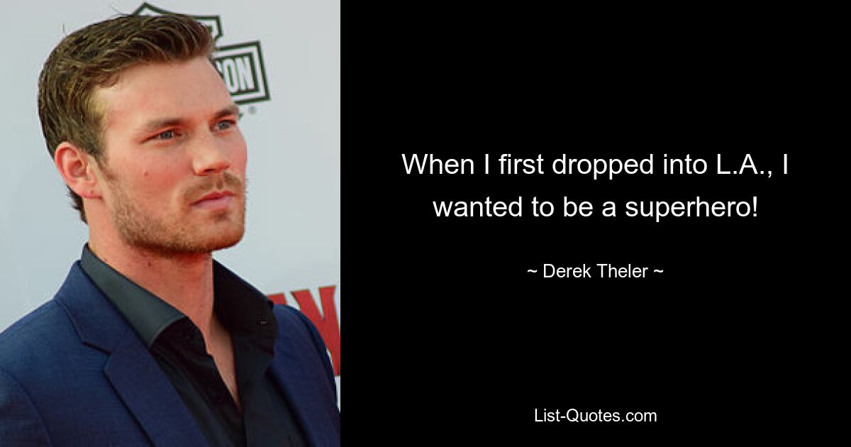 When I first dropped into L.A., I wanted to be a superhero! — © Derek Theler