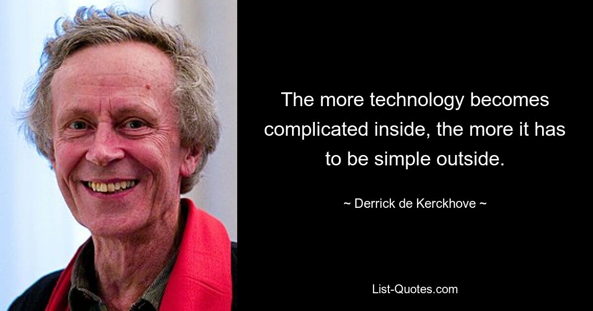 The more technology becomes complicated inside, the more it has to be simple outside. — © Derrick de Kerckhove