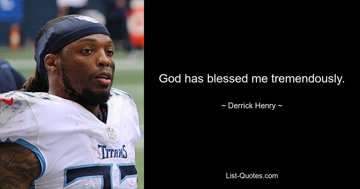 God has blessed me tremendously. — © Derrick Henry