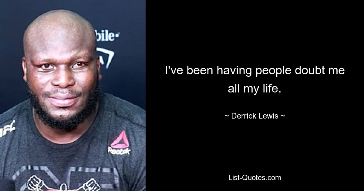 I've been having people doubt me all my life. — © Derrick Lewis