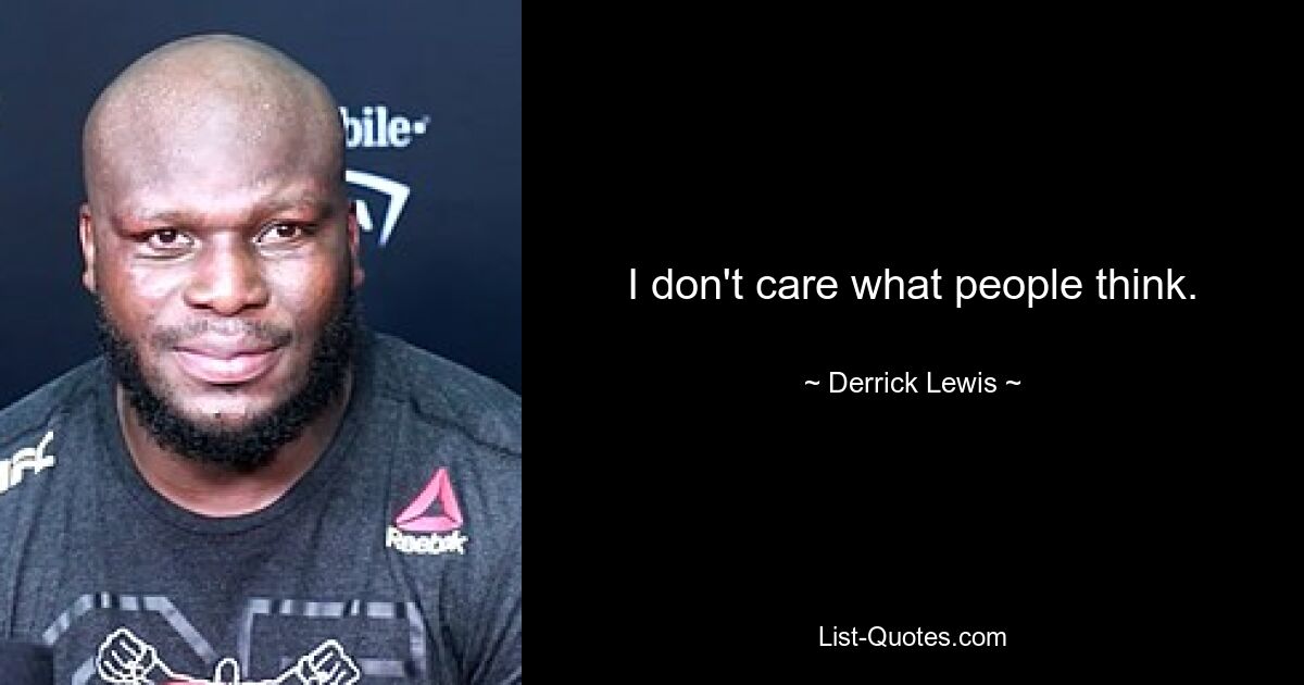 I don't care what people think. — © Derrick Lewis