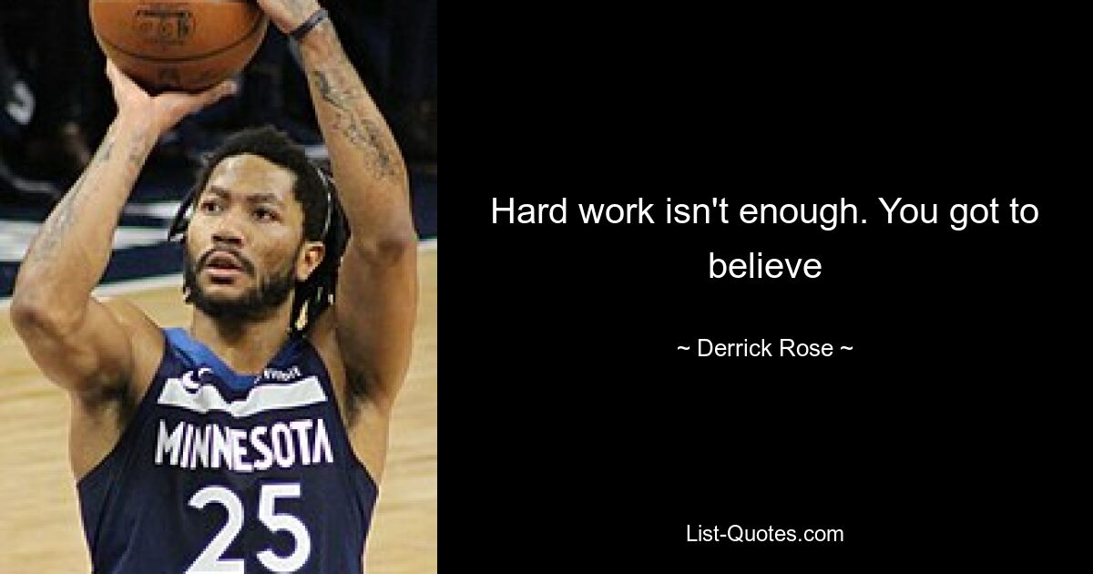 Hard work isn't enough. You got to believe — © Derrick Rose