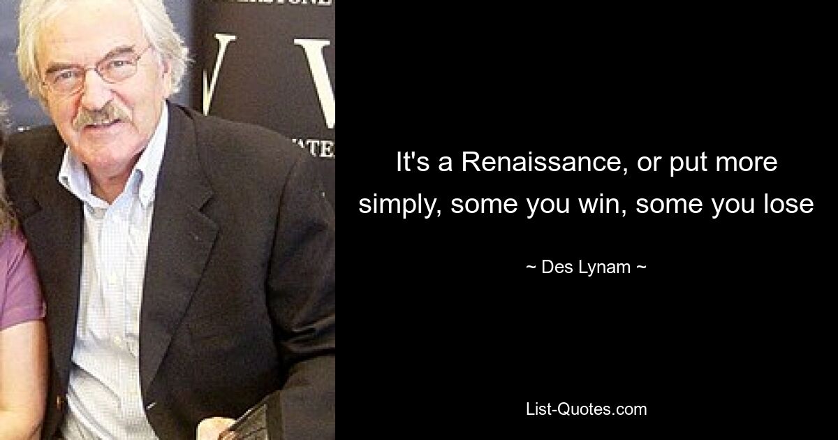 It's a Renaissance, or put more simply, some you win, some you lose — © Des Lynam