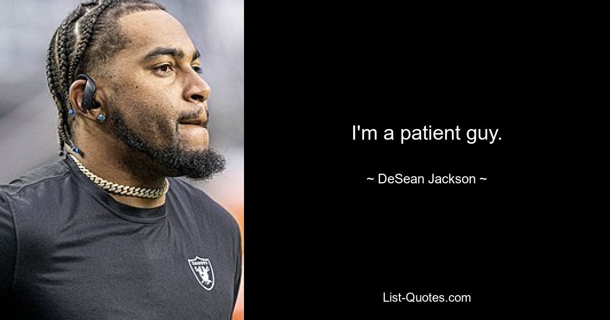 I'm a patient guy. — © DeSean Jackson