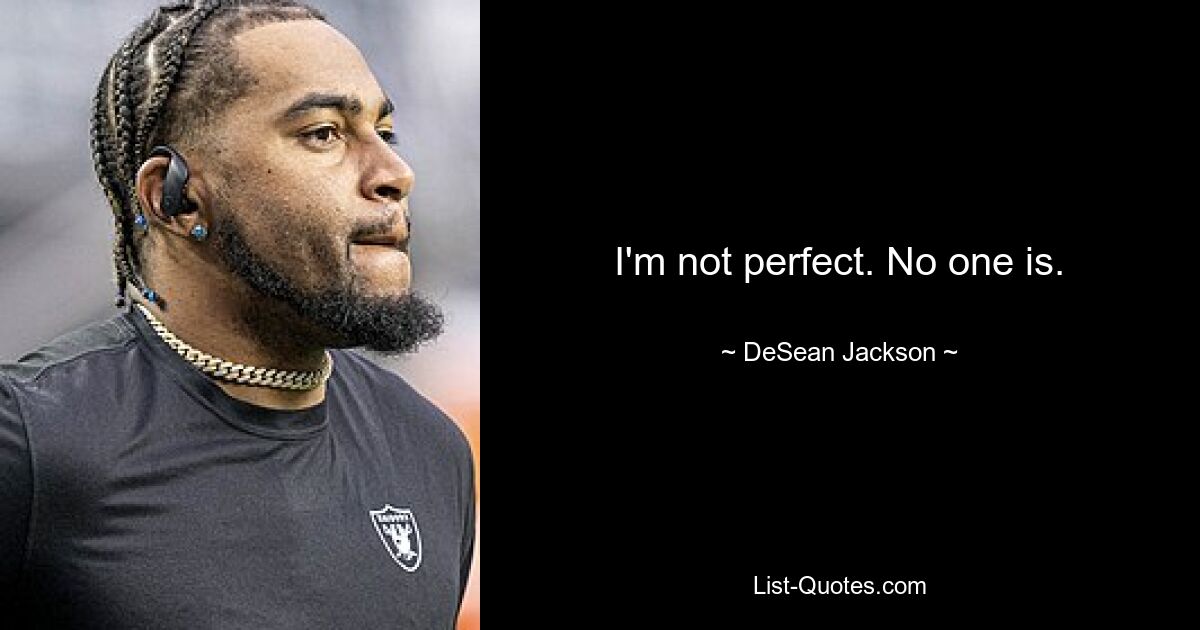 I'm not perfect. No one is. — © DeSean Jackson