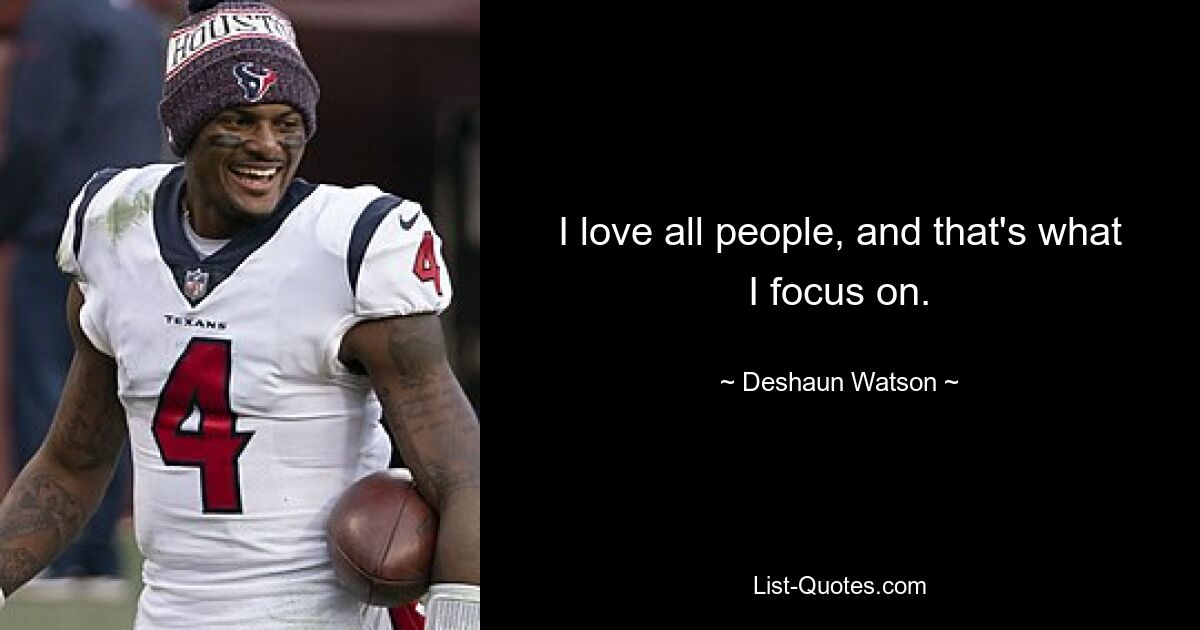 I love all people, and that's what I focus on. — © Deshaun Watson