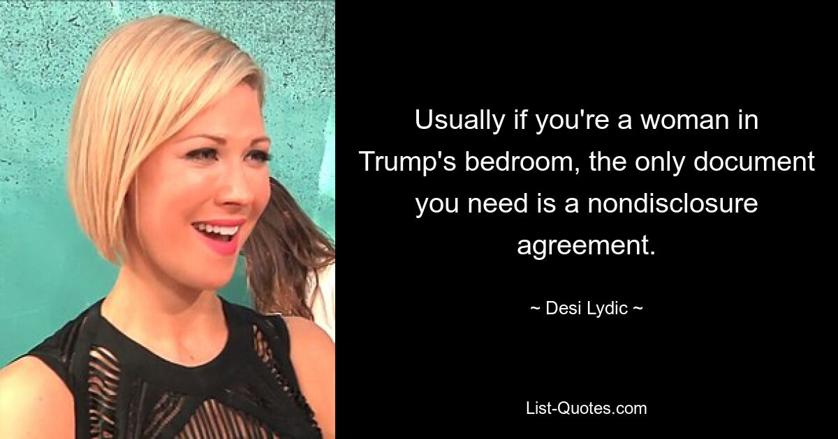 Usually if you're a woman in Trump's bedroom, the only document you need is a nondisclosure agreement. — © Desi Lydic