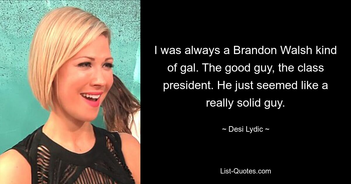 I was always a Brandon Walsh kind of gal. The good guy, the class president. He just seemed like a really solid guy. — © Desi Lydic