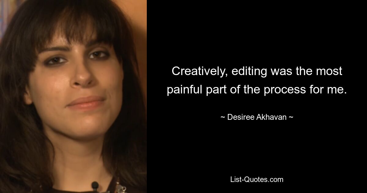 Creatively, editing was the most painful part of the process for me. — © Desiree Akhavan