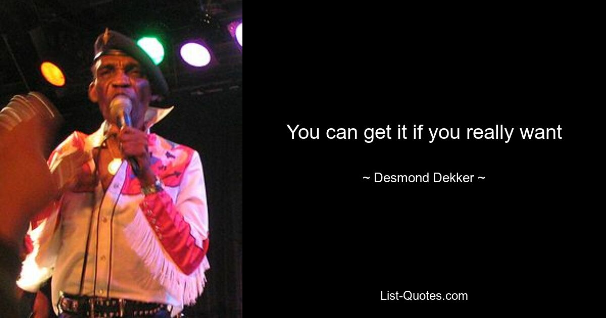 You can get it if you really want — © Desmond Dekker