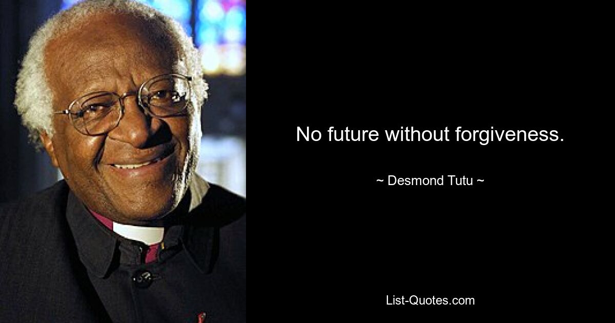 No future without forgiveness. — © Desmond Tutu