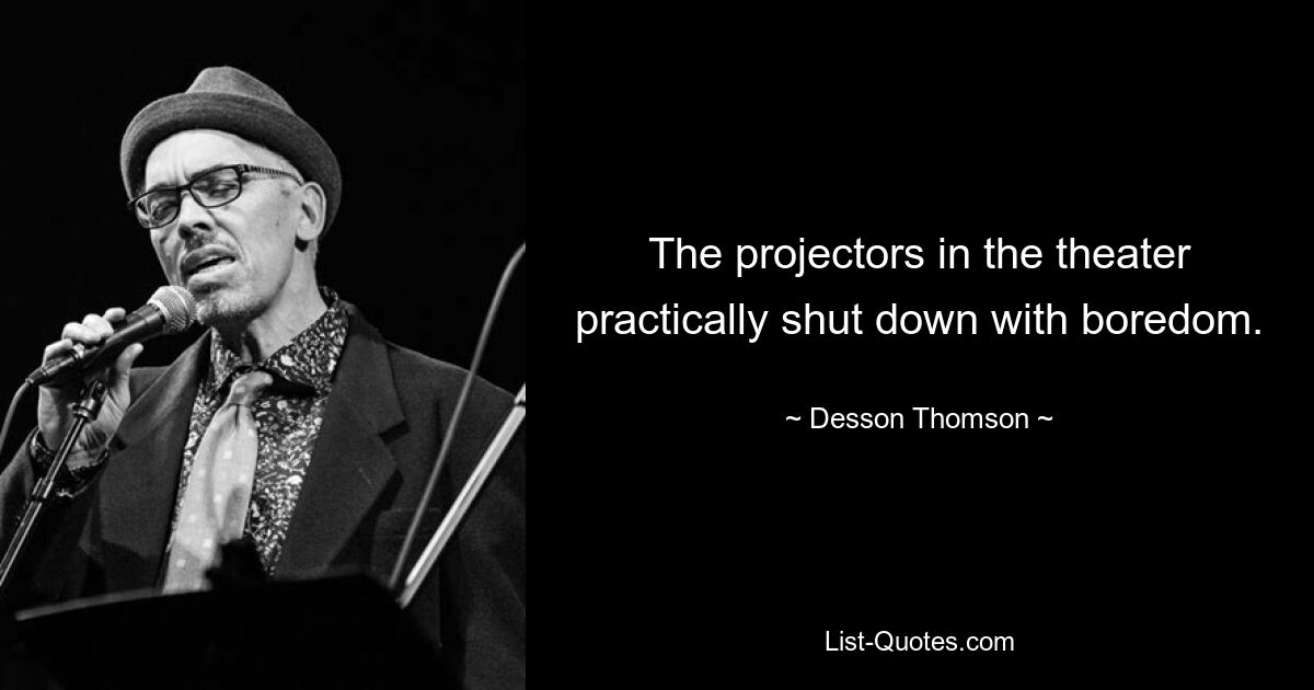 The projectors in the theater practically shut down with boredom. — © Desson Thomson