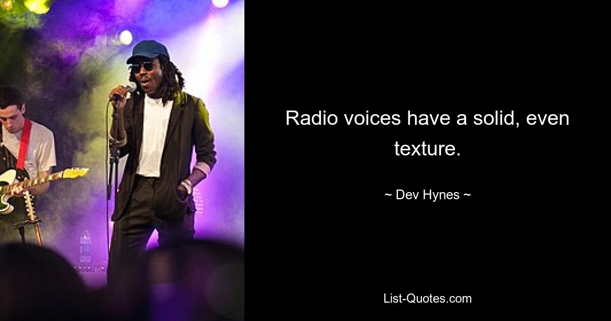 Radio voices have a solid, even texture. — © Dev Hynes