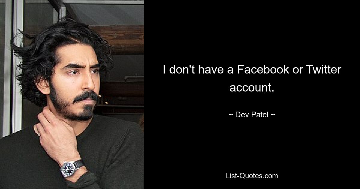 I don't have a Facebook or Twitter account. — © Dev Patel