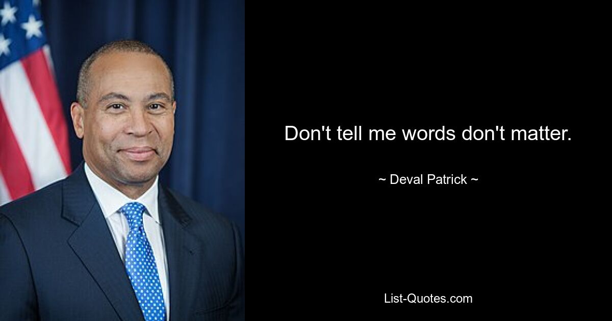 Don't tell me words don't matter. — © Deval Patrick