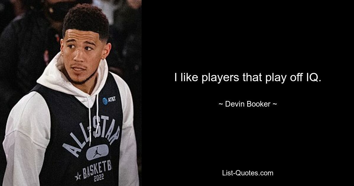 I like players that play off IQ. — © Devin Booker