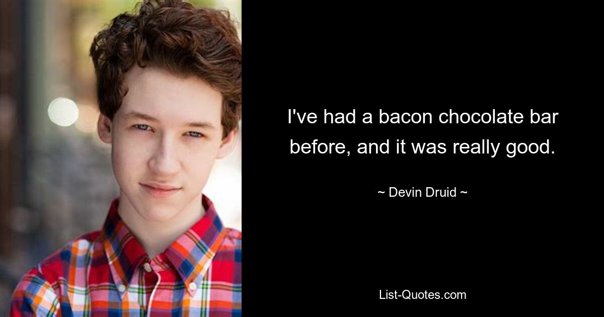 I've had a bacon chocolate bar before, and it was really good. — © Devin Druid