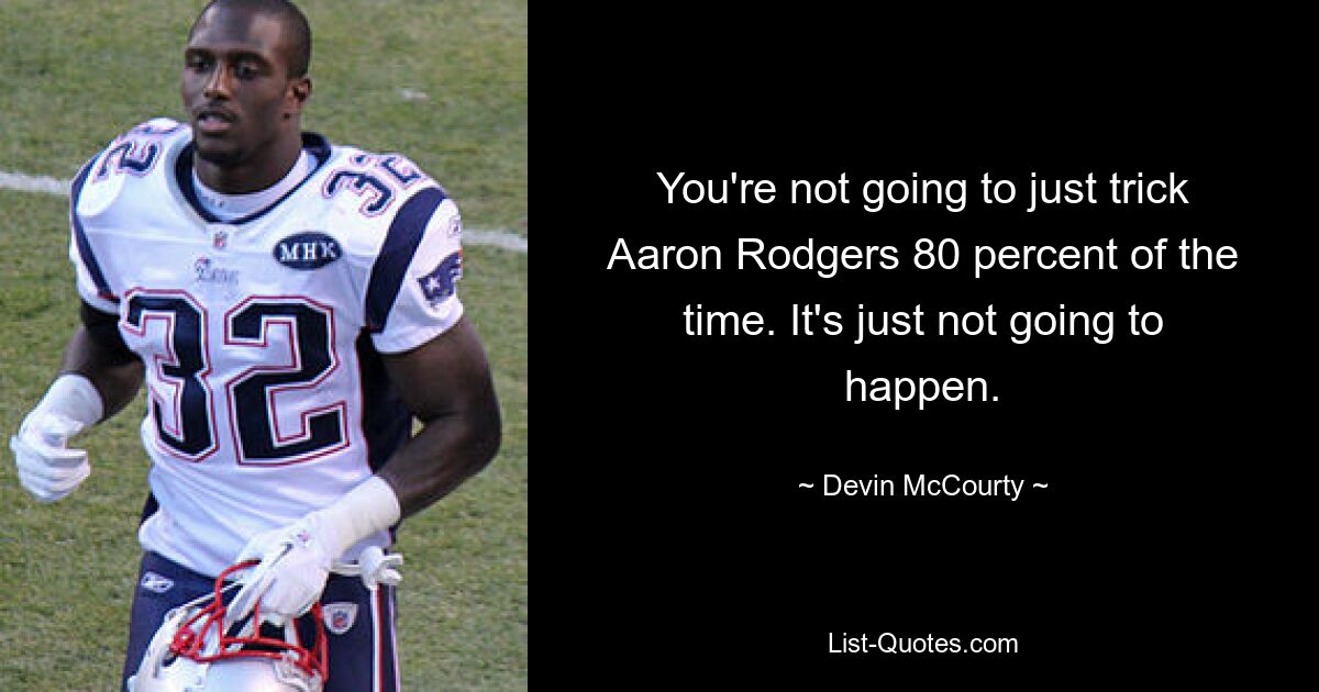 You're not going to just trick Aaron Rodgers 80 percent of the time. It's just not going to happen. — © Devin McCourty