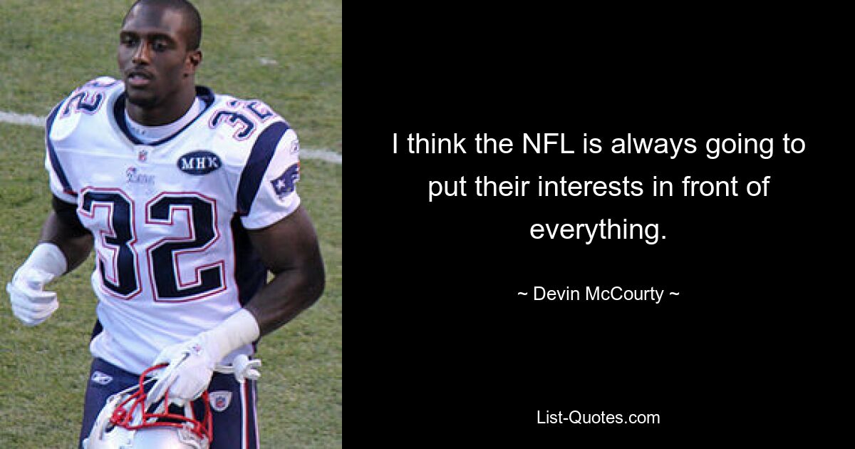 I think the NFL is always going to put their interests in front of everything. — © Devin McCourty