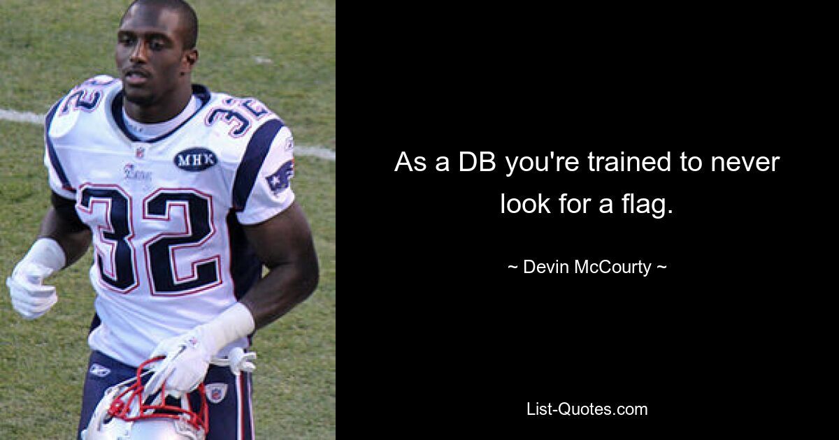 As a DB you're trained to never look for a flag. — © Devin McCourty