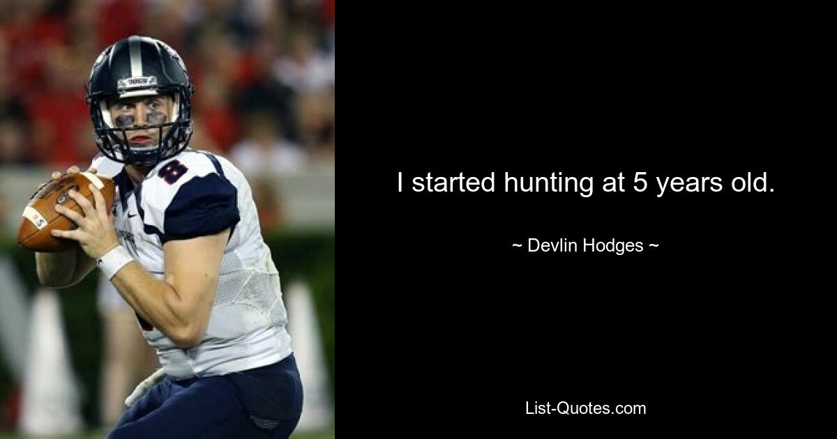 I started hunting at 5 years old. — © Devlin Hodges