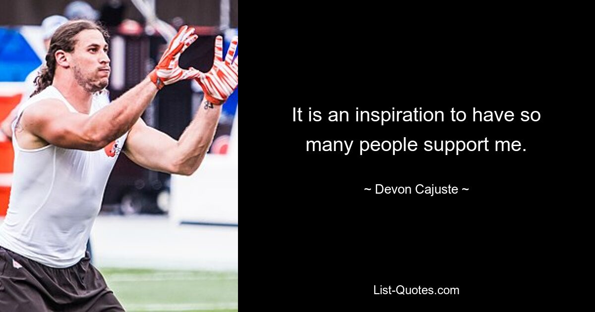 It is an inspiration to have so many people support me. — © Devon Cajuste