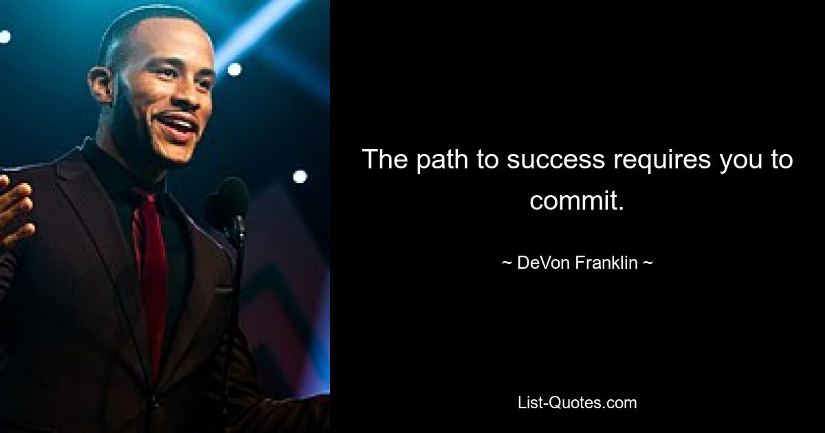 The path to success requires you to commit. — © DeVon Franklin