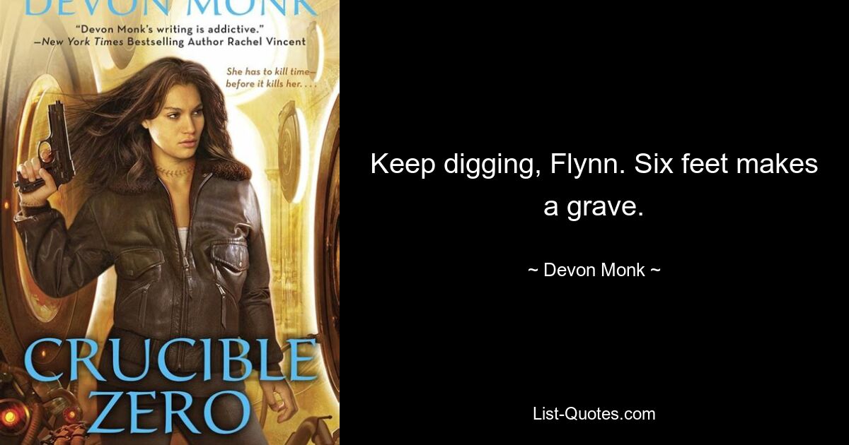 Keep digging, Flynn. Six feet makes a grave. — © Devon Monk