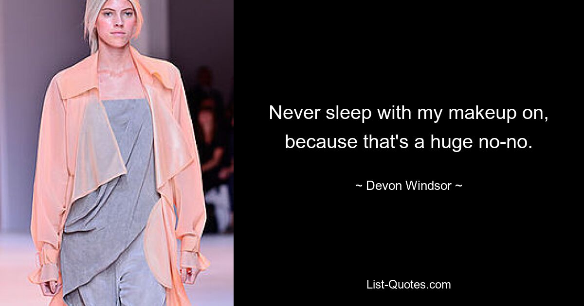 Never sleep with my makeup on, because that's a huge no-no. — © Devon Windsor