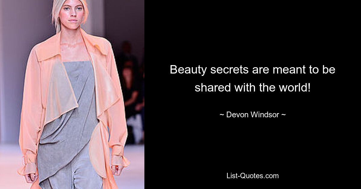 Beauty secrets are meant to be shared with the world! — © Devon Windsor