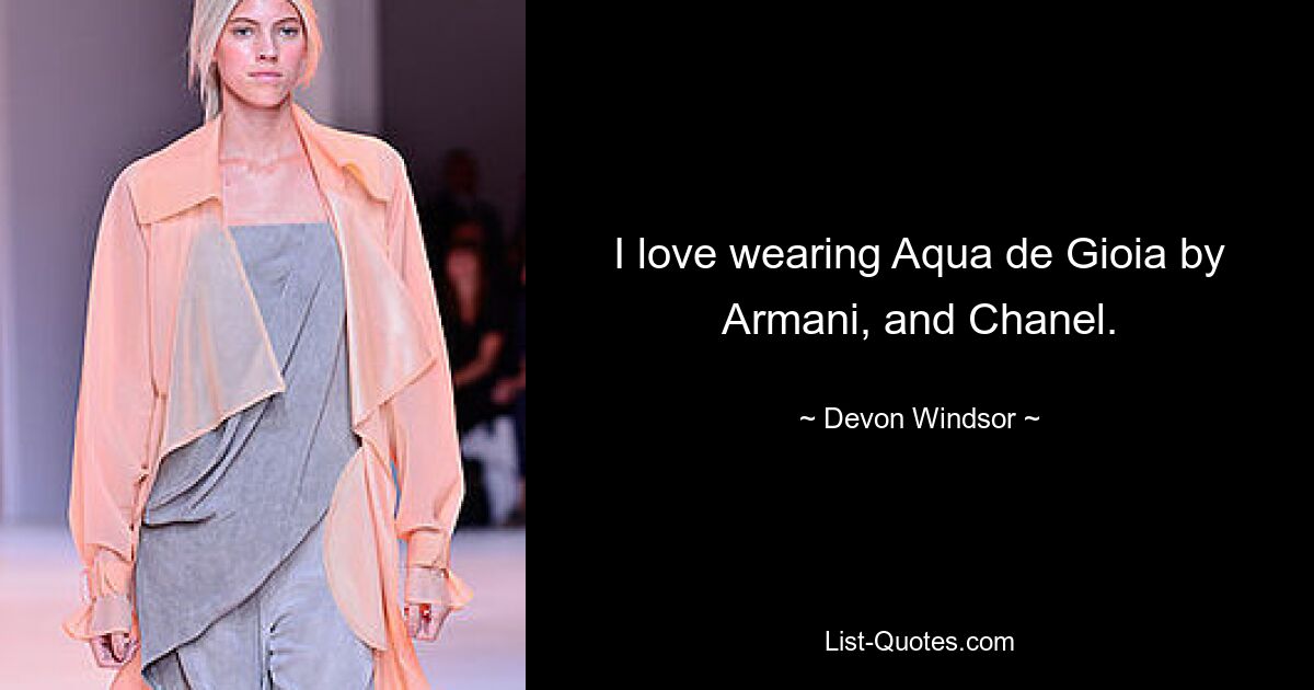 Ich liebe es, Aqua de Gioia von Armani und Chanel zu tragen. — © Devon Windsor