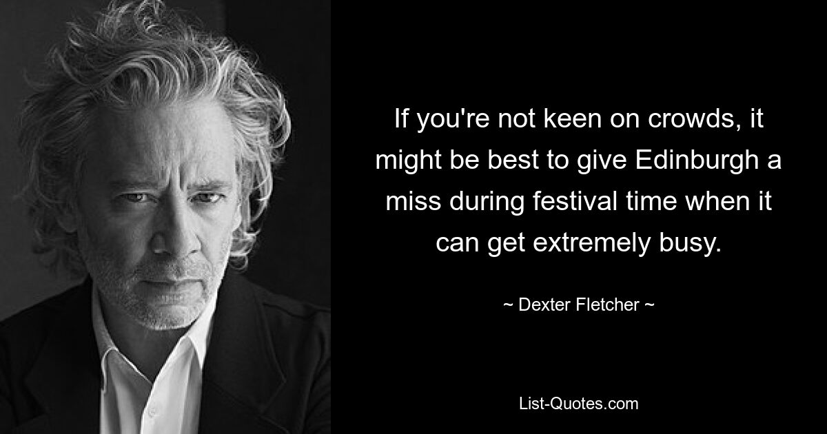 If you're not keen on crowds, it might be best to give Edinburgh a miss during festival time when it can get extremely busy. — © Dexter Fletcher