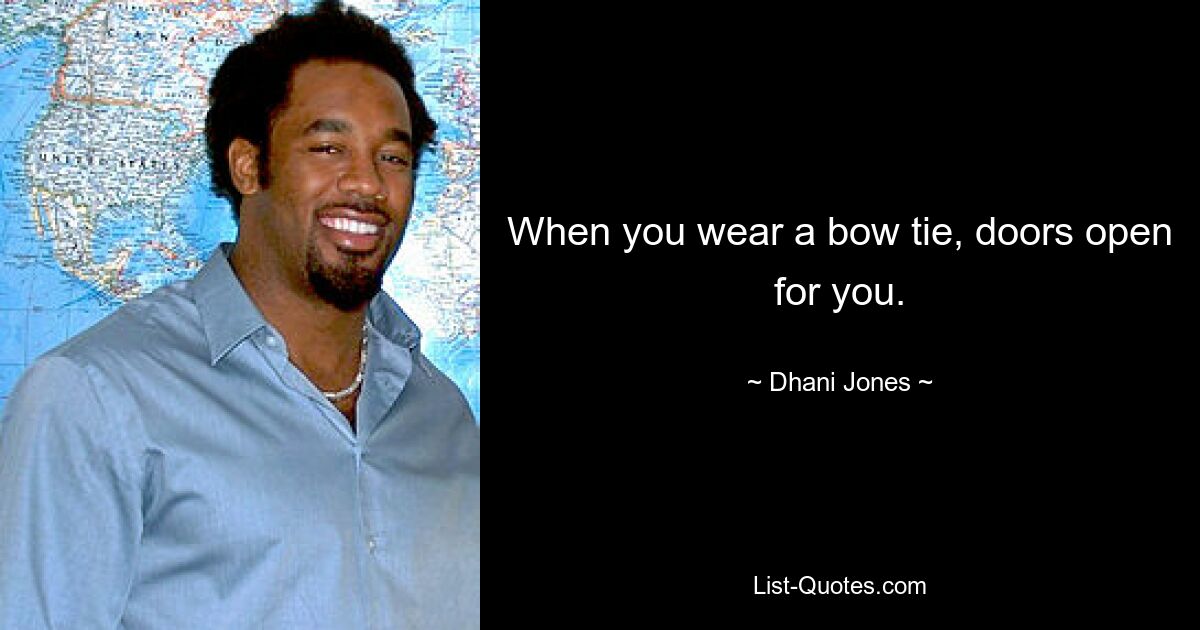 When you wear a bow tie, doors open for you. — © Dhani Jones