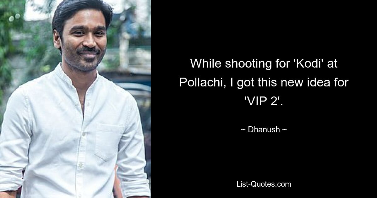 While shooting for 'Kodi' at Pollachi, I got this new idea for 'VIP 2'. — © Dhanush