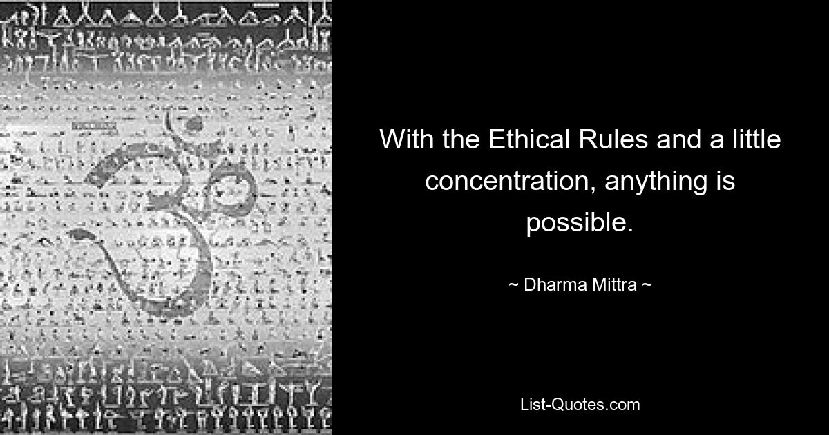 With the Ethical Rules and a little concentration, anything is possible. — © Dharma Mittra