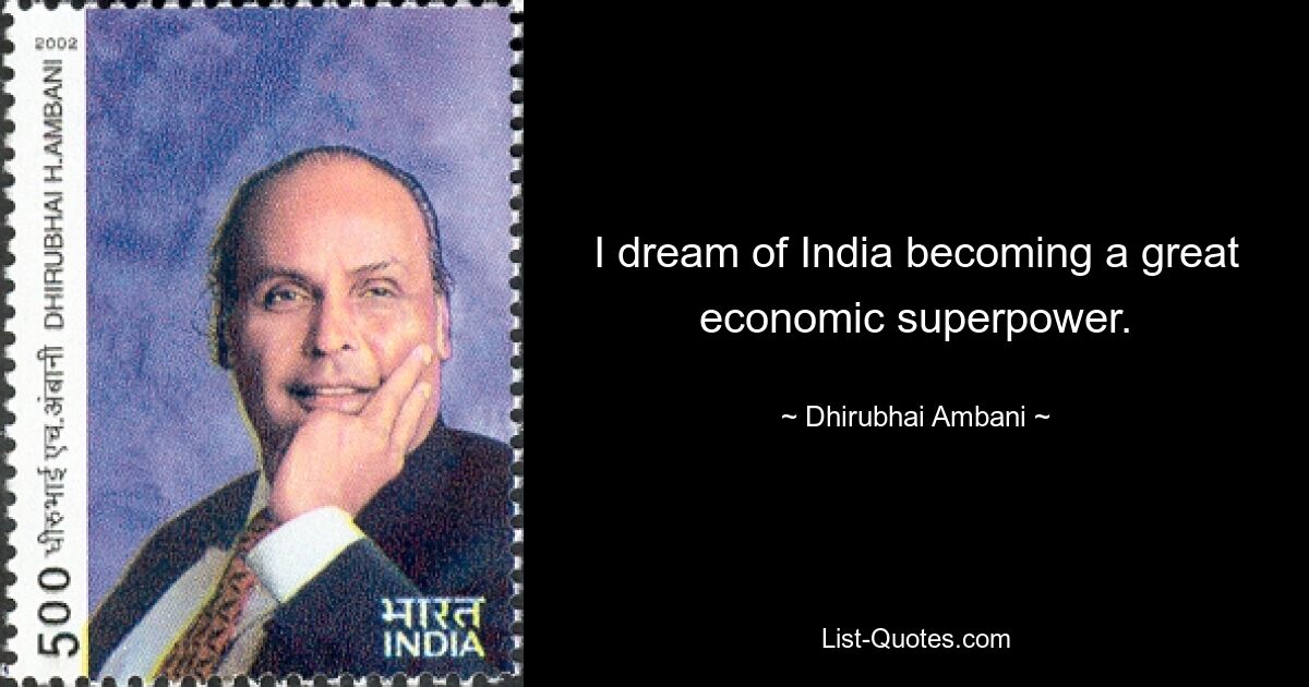 I dream of India becoming a great economic superpower. — © Dhirubhai Ambani