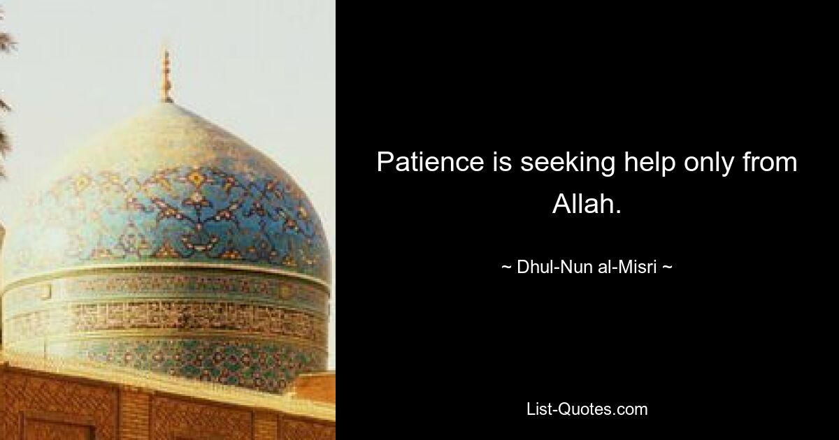 Patience is seeking help only from Allah. — © Dhul-Nun al-Misri