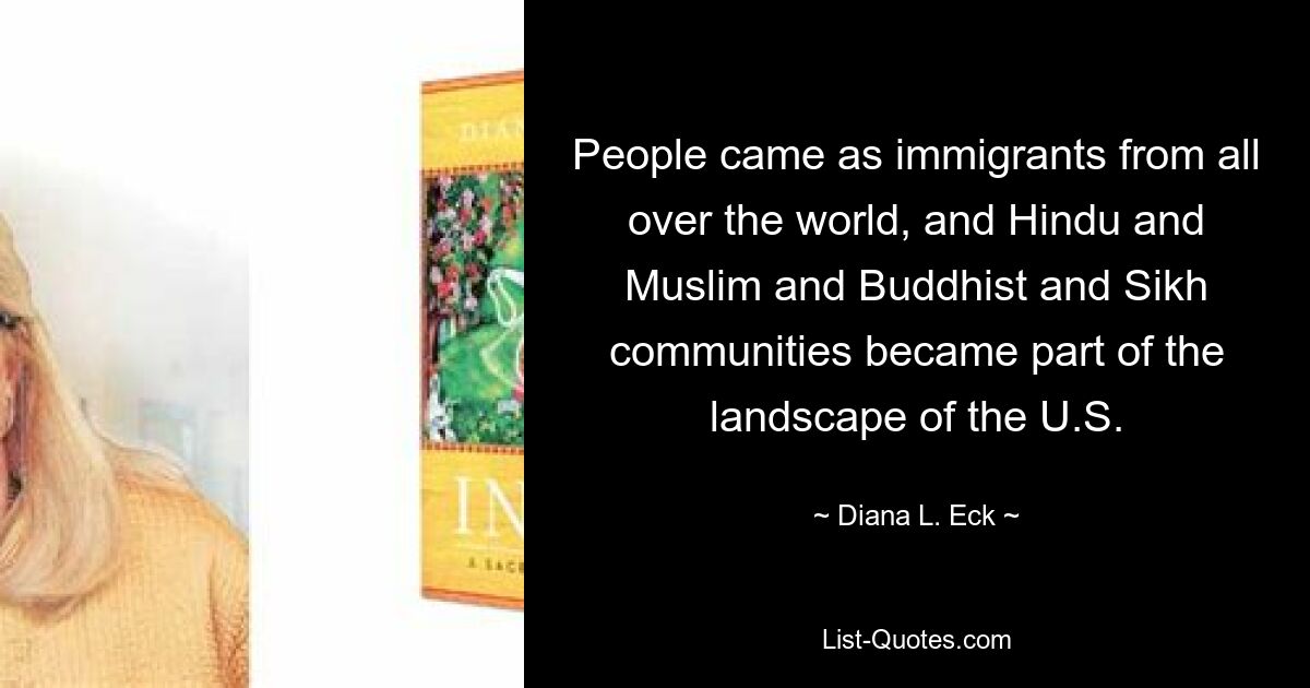 People came as immigrants from all over the world, and Hindu and Muslim and Buddhist and Sikh communities became part of the landscape of the U.S. — © Diana L. Eck